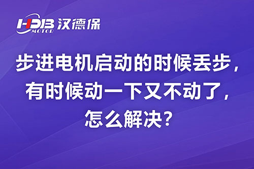 步進電機啟動的時候丟步，有時候動一下又不動了，怎么解決？