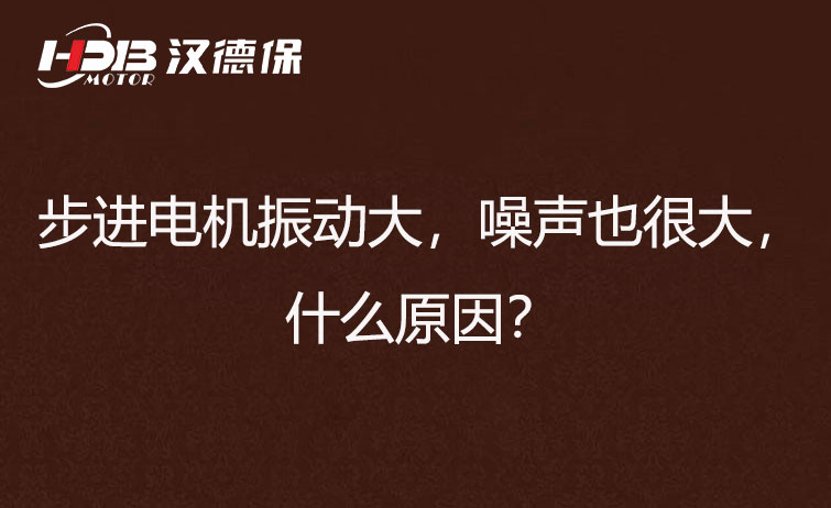 步進(jìn)電機(jī)振動(dòng)大,噪聲也很大,什么原因?